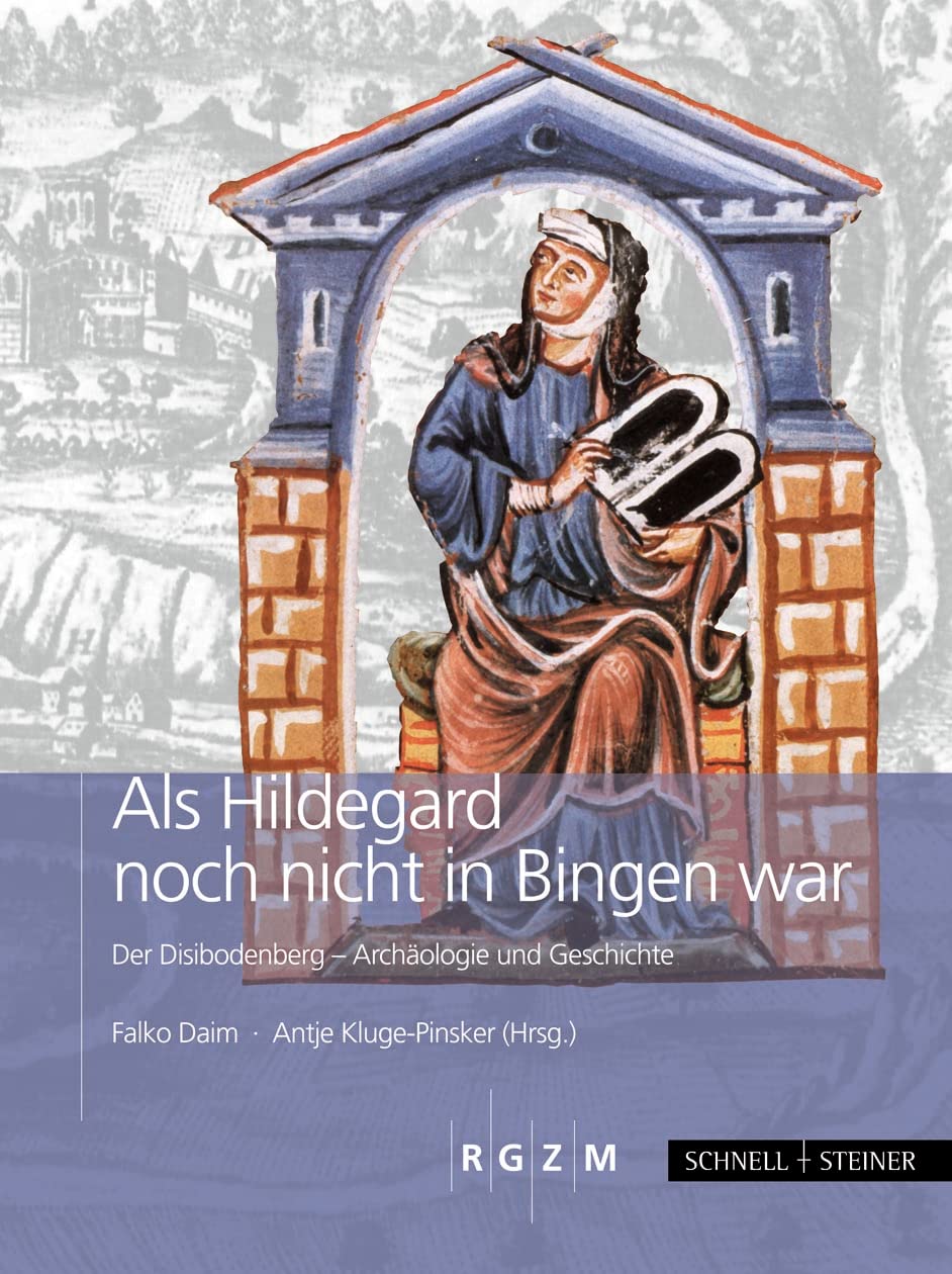 Als Hildegard noch nicht in Bingen war: Der Disibodenberg - Archäologie und Geschichte (Römisch Germanisches Zentralmuseum / Archäologie, populärwissenschaftliche Reihe)
