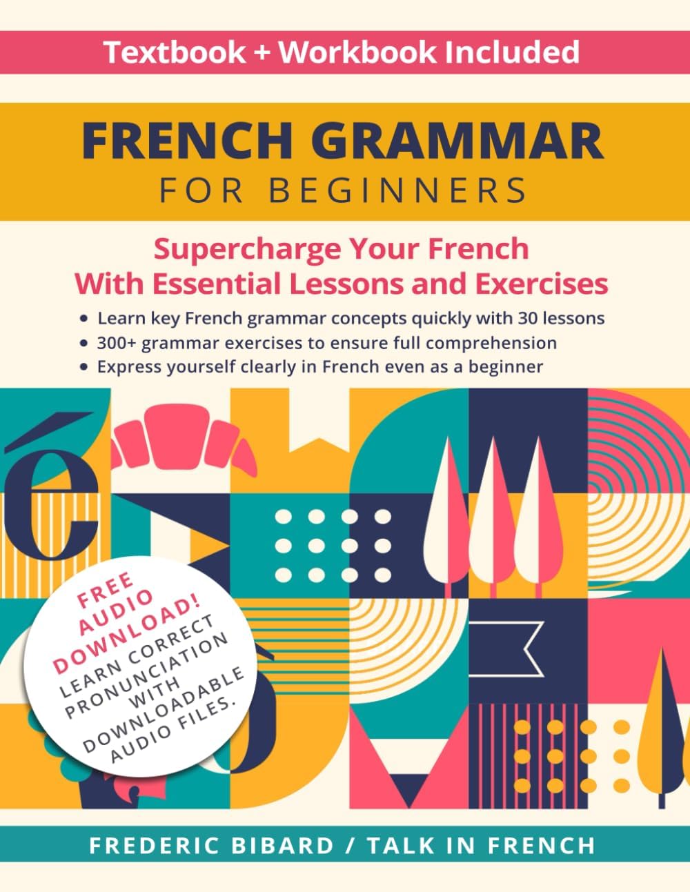 French Grammar for Beginners Textbook + Workbook Included: Supercharge Your French With Essential Lessons and Exercises (French Grammar Textbook)