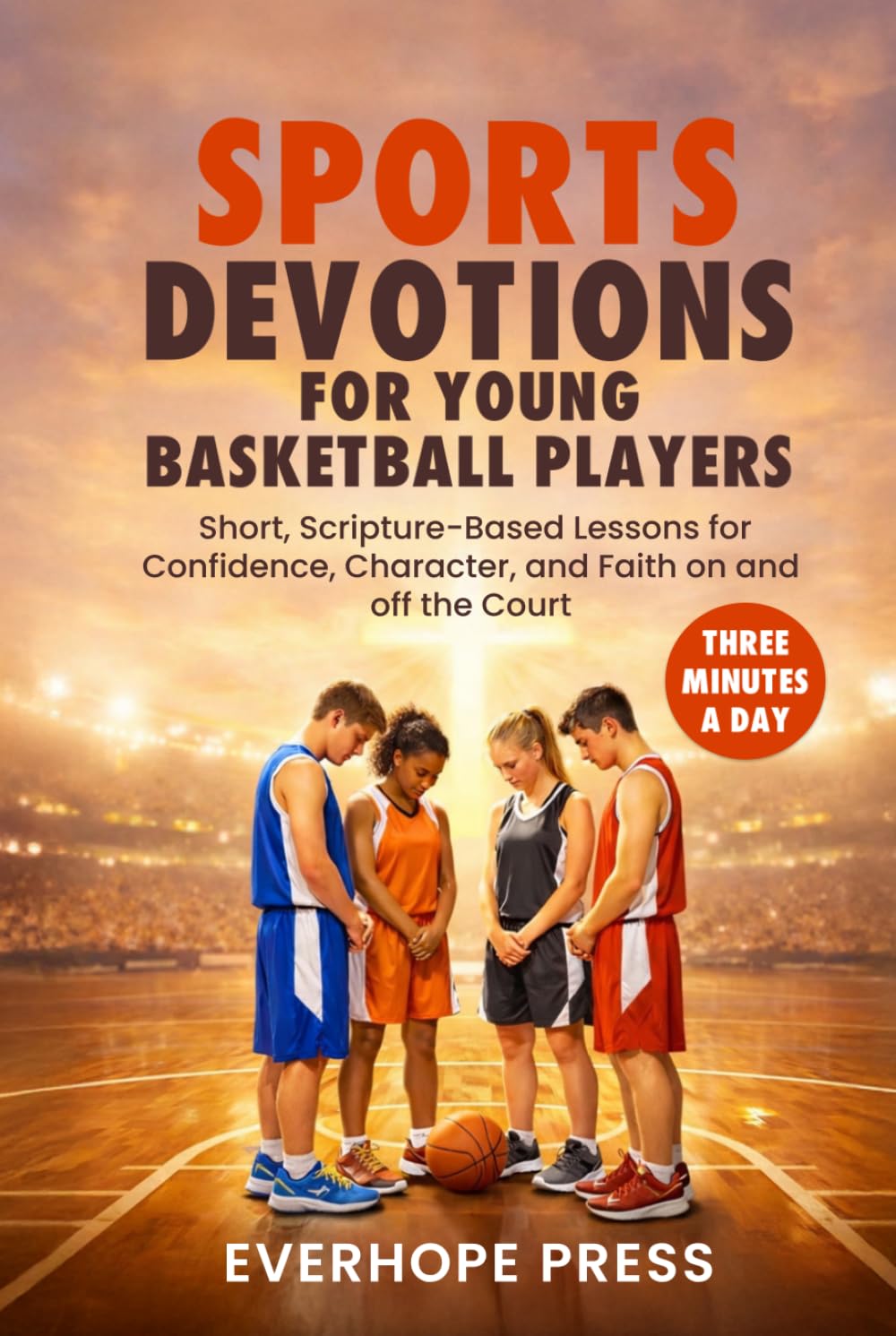 Three-Minute Sports Devotions for Young Basketball Players: Short, Scripture-Based Lessons for Confidence, Character, and Faith on and off the Court