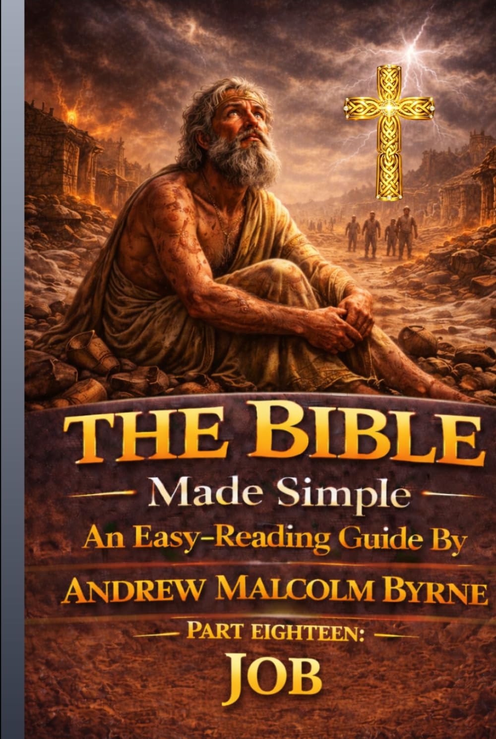 The Bible Made Simple An Easy-Reading Guide: Part Eighteen: Job (The Bible Made Simple An Easy-Reading Guide By Andrew Malcolm Byrne)