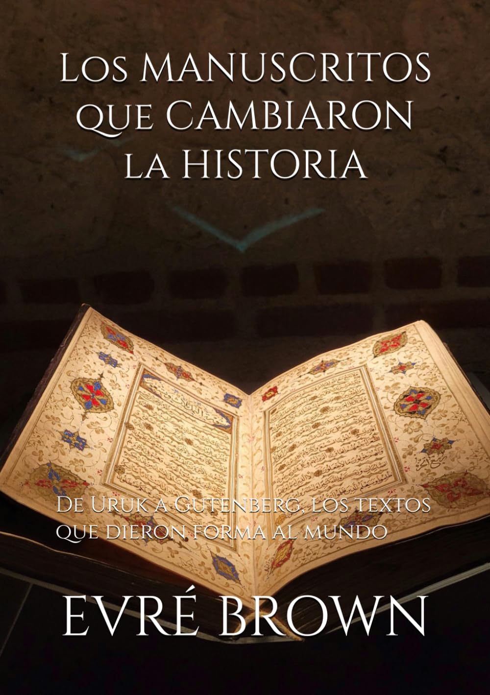LOS MANUSCRITOS QUE CAMBIARON LA HISTORIA: De Uruk a Gutenberg, los textos que dieron forma al mundo