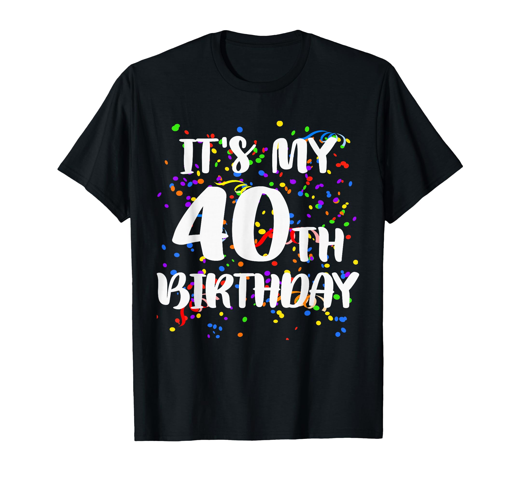 Its My 40th Birthday Shirt Happy Birthday Funny Gift Tshirt T-Shirt