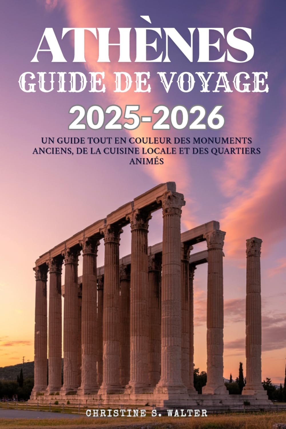 ATHÈNES GUIDE DE VOYAGE 2025-2026: Un guide tout en couleur des monuments anciens, de la cuisine locale et des quartiers animés