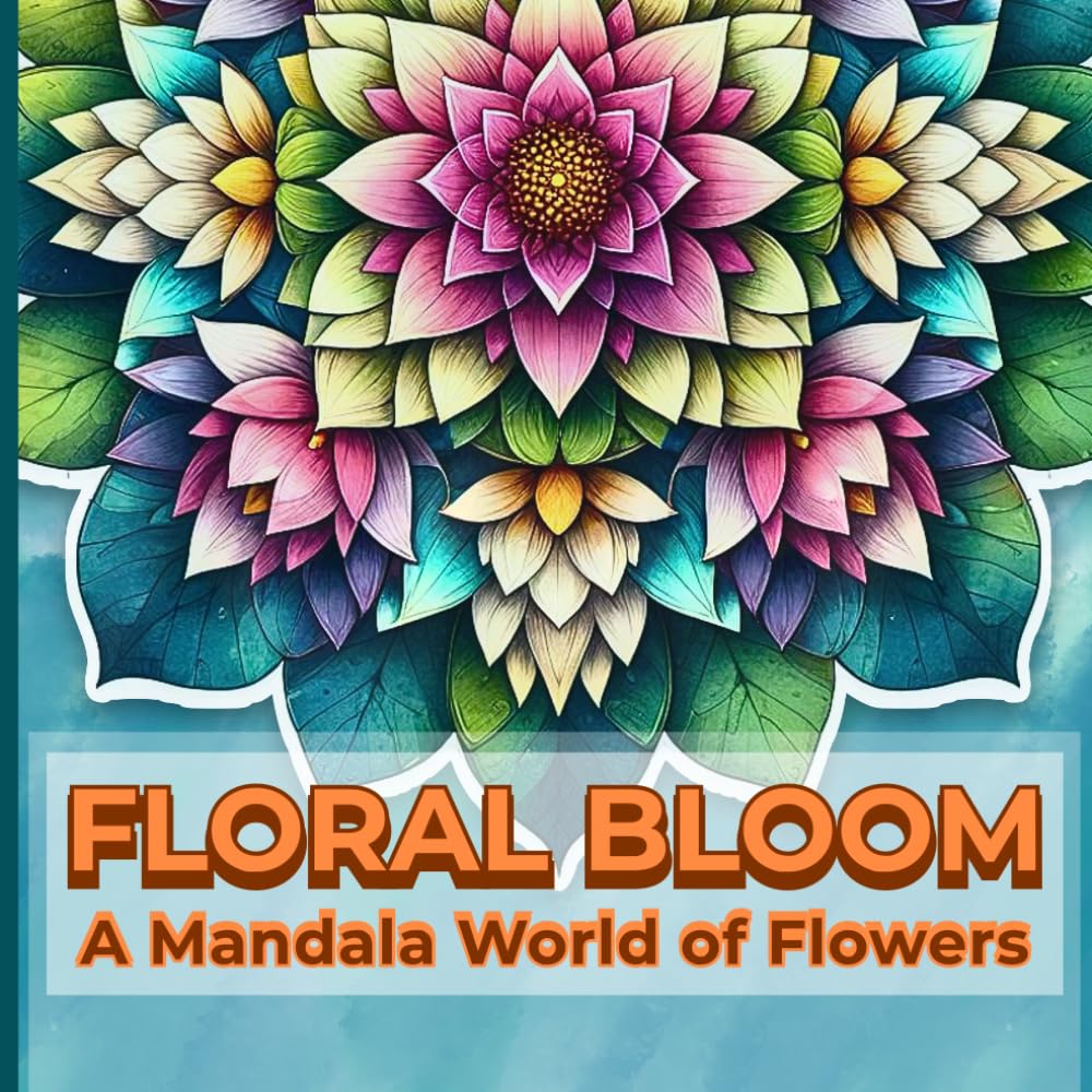 Floral Bloom: A Mandala World of Flowers: 100 Intricate Designs Inspired by Global Botany
