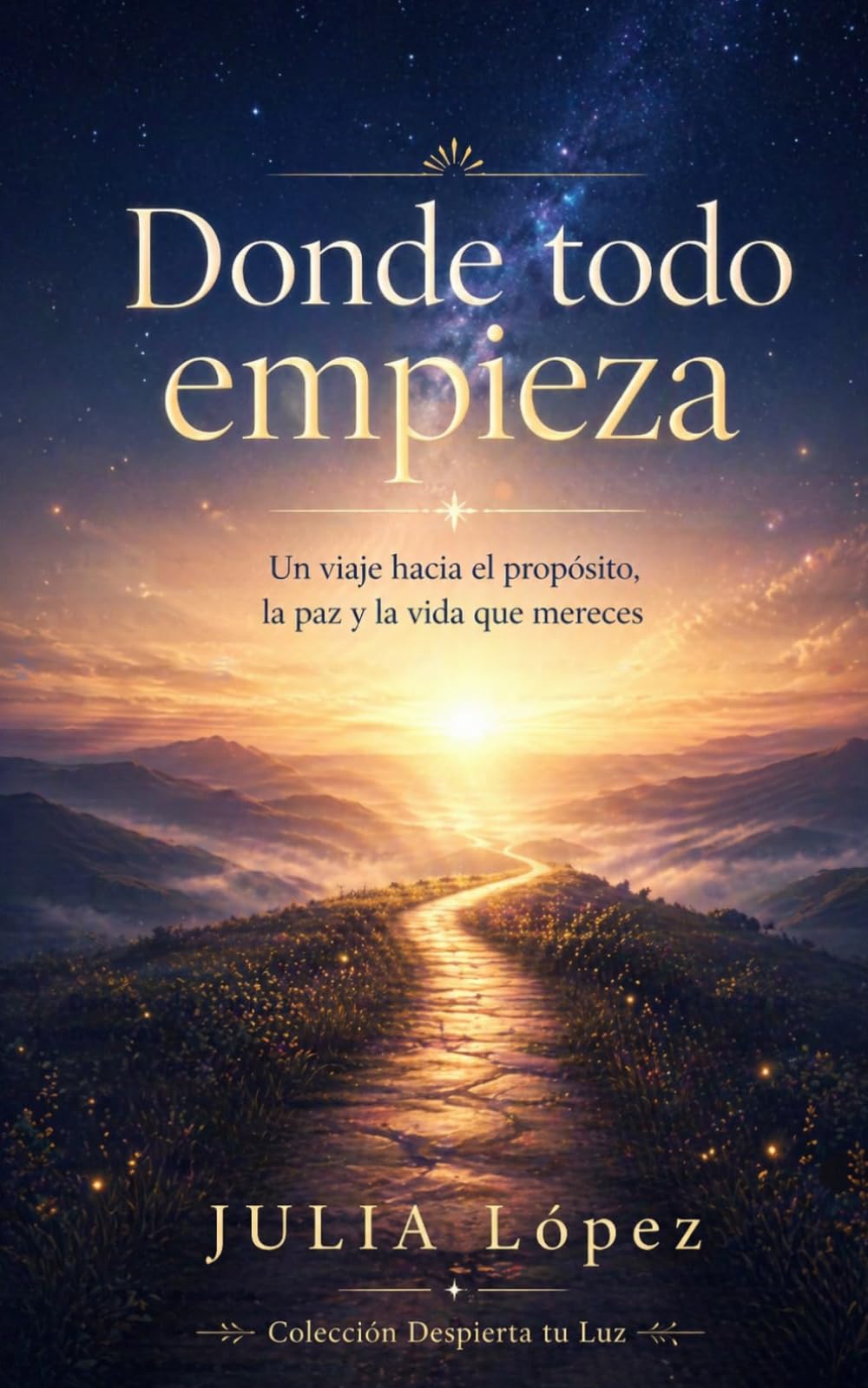 Donde todo empieza: Un viaje hacia el propósito, la paz y la vida que mereces (Despierta tu Luz)