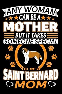 Any Woman Can Be A Mother But It Takes Someone Special To Be A Saint Bernard Mom: Saint Bernard Journal Notebook Best Gifts For St Bernard Mom And Who ... Blank Lined Ruled Journal 6"x9" 100 Pages