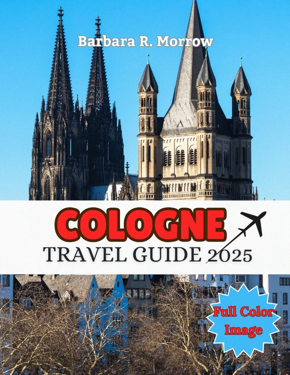Cologne Travel Guide 2025: Discover Cologne Tourism with Top Attractions, Local Delights, and Cultural Wonders. (Travel/Holiday Guide book)