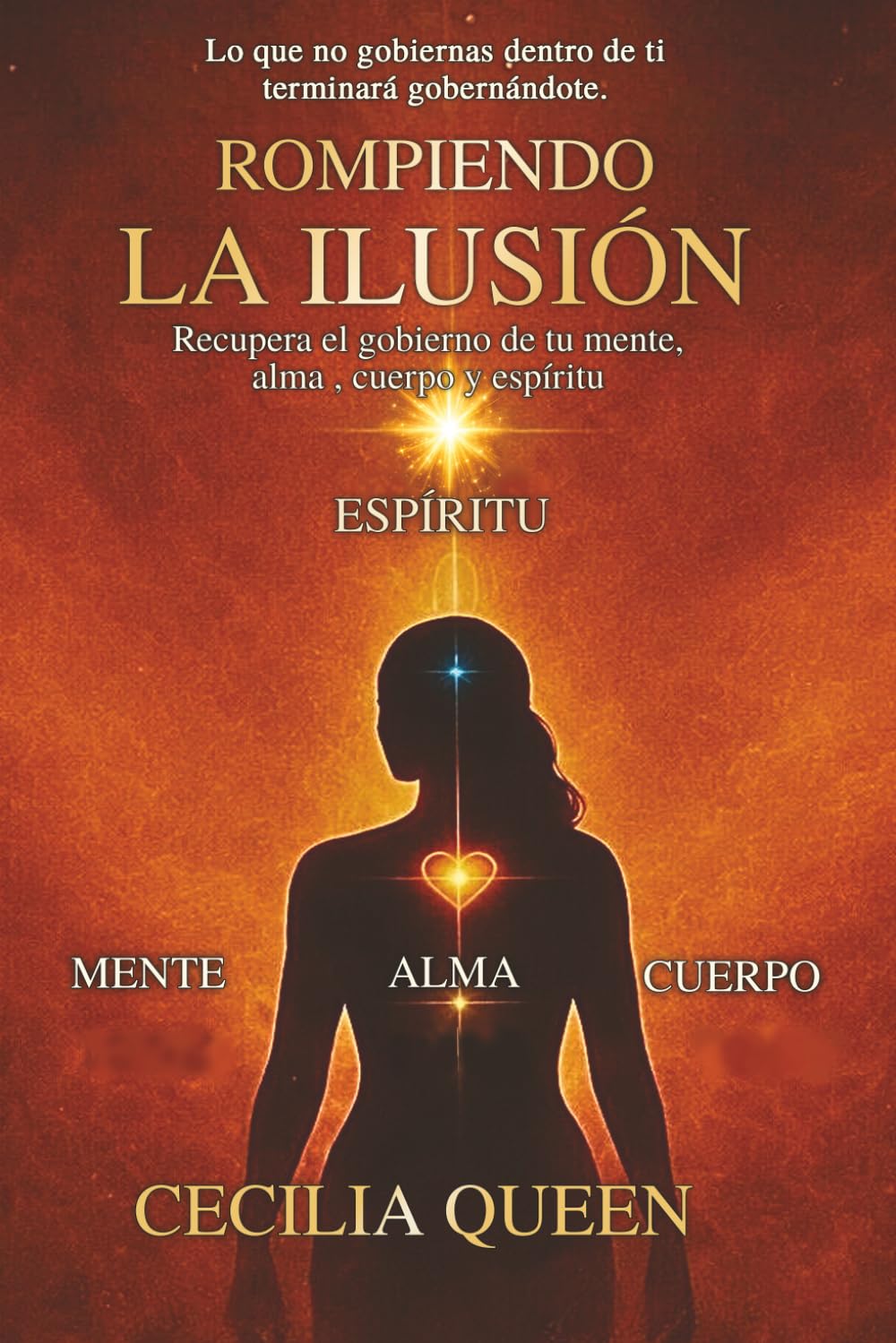 ROMPIENDO LA ILUISION: RECUPERA EL GOBIERNO DE TU MENTE, ALMA, CUERPO Y ESPIRITU
