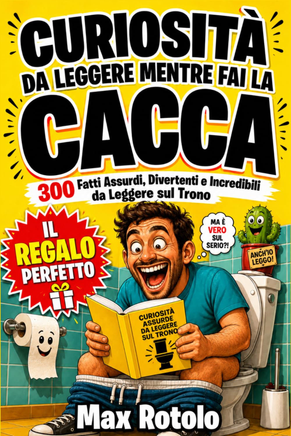 Curiosità da Leggere Mentre Fai la Cacca: 300 Fatti Assurdi, Divertenti e Incredibili su Storia, Corpo Umano, Animali, WC e Cultura Inutile