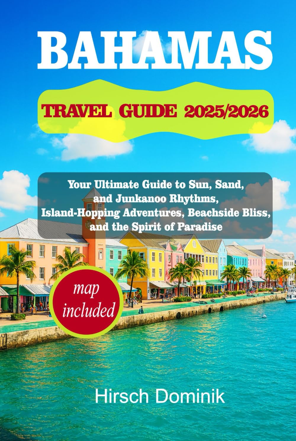 BAHAMAS TRAVEL GUIDE 2025/2026: Your Ultimate Guide to Sun, Sand, and Junkanoo Rhythms, Island-Hopping Adventures, Beachside Bliss, and the Spirit of Paradise 1 (Discover the World Series)