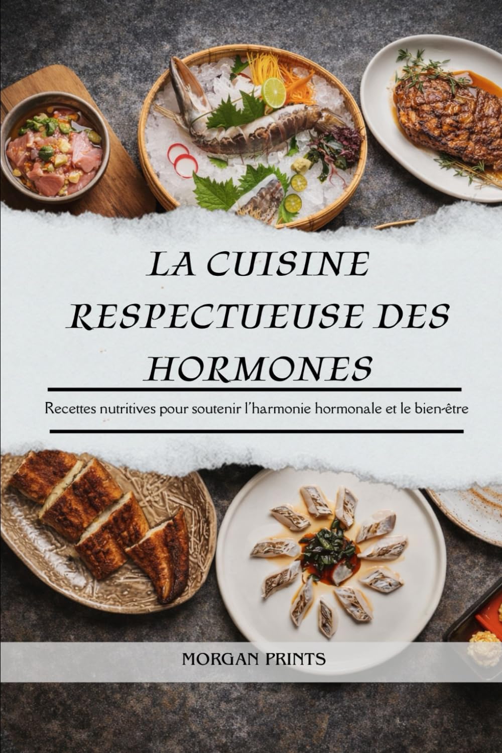 LA CUISINE RESPECTUEUSE DES HORMONES: Recettes nutritives pour soutenir l'harmonie hormonale et le bien-être