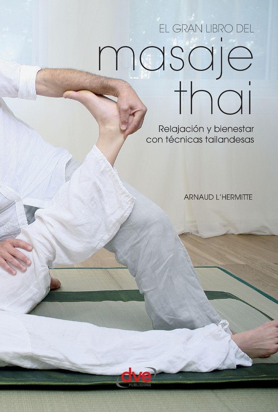 El gran libro del masaje thai: Relajación y bienestar con técnicas tailandesas