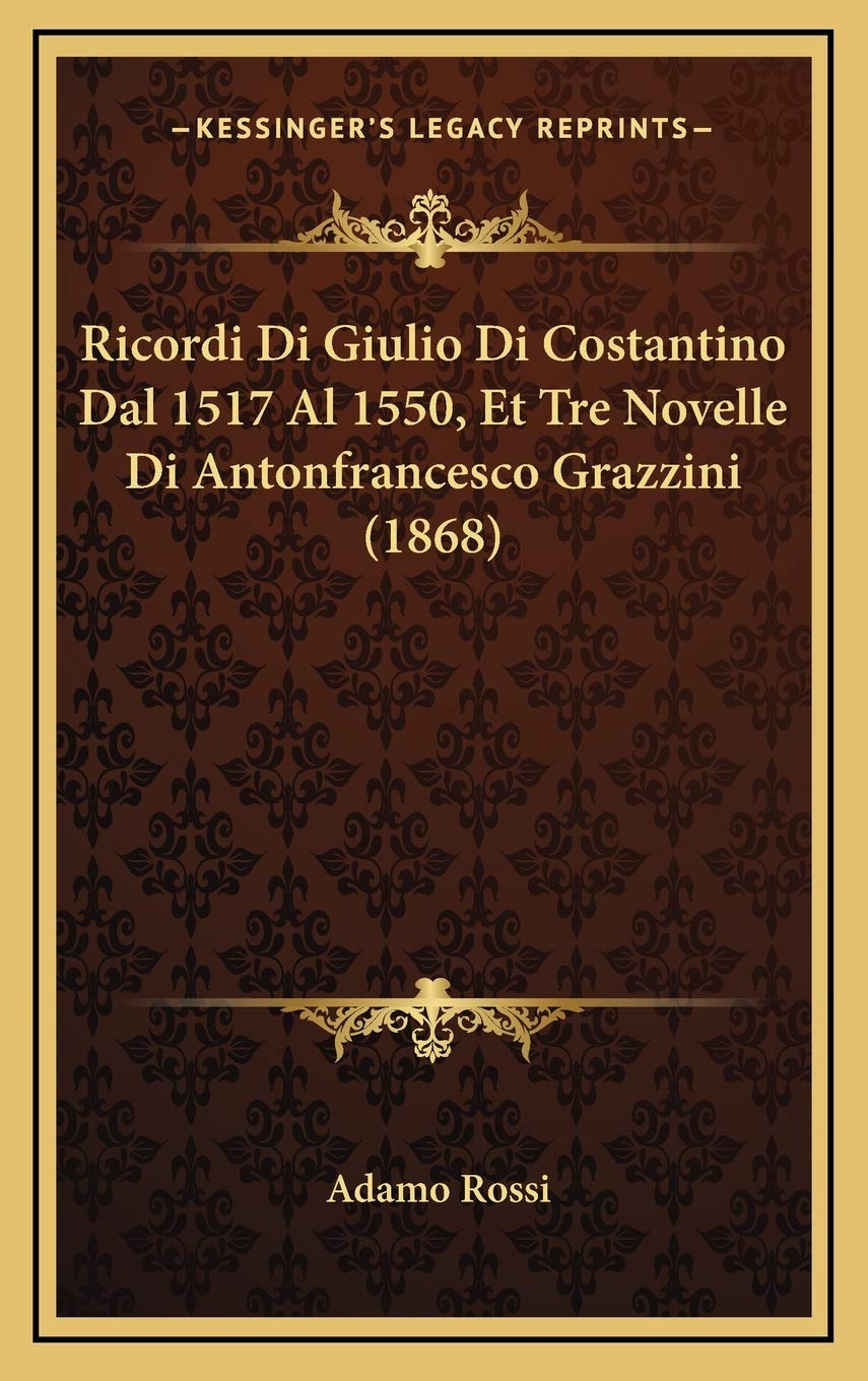 Ricordi Di Giulio Di Costantino Dal 1517 Al 1550, Et Tre Novelle Di Antonfrancesco Grazzini (1868)