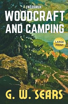 Woodcraft And Camping Nessmuk LARGE PRINT HARDCOVER, Original 1884 Great American Classic Guidebook about the Outdoors and Camping