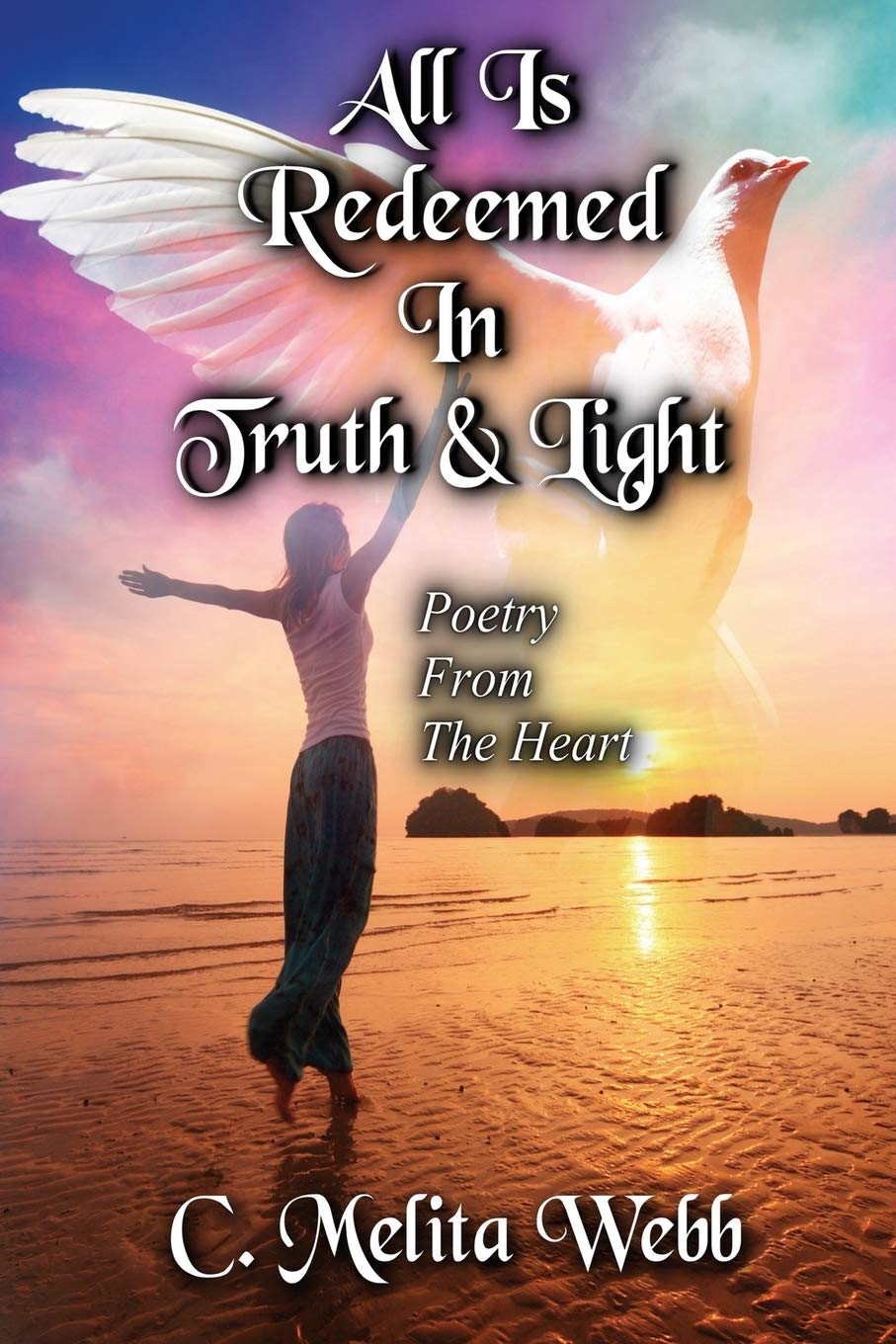All Is Redeemed In Truth and Light: Poetry From The Heart: Volume 1