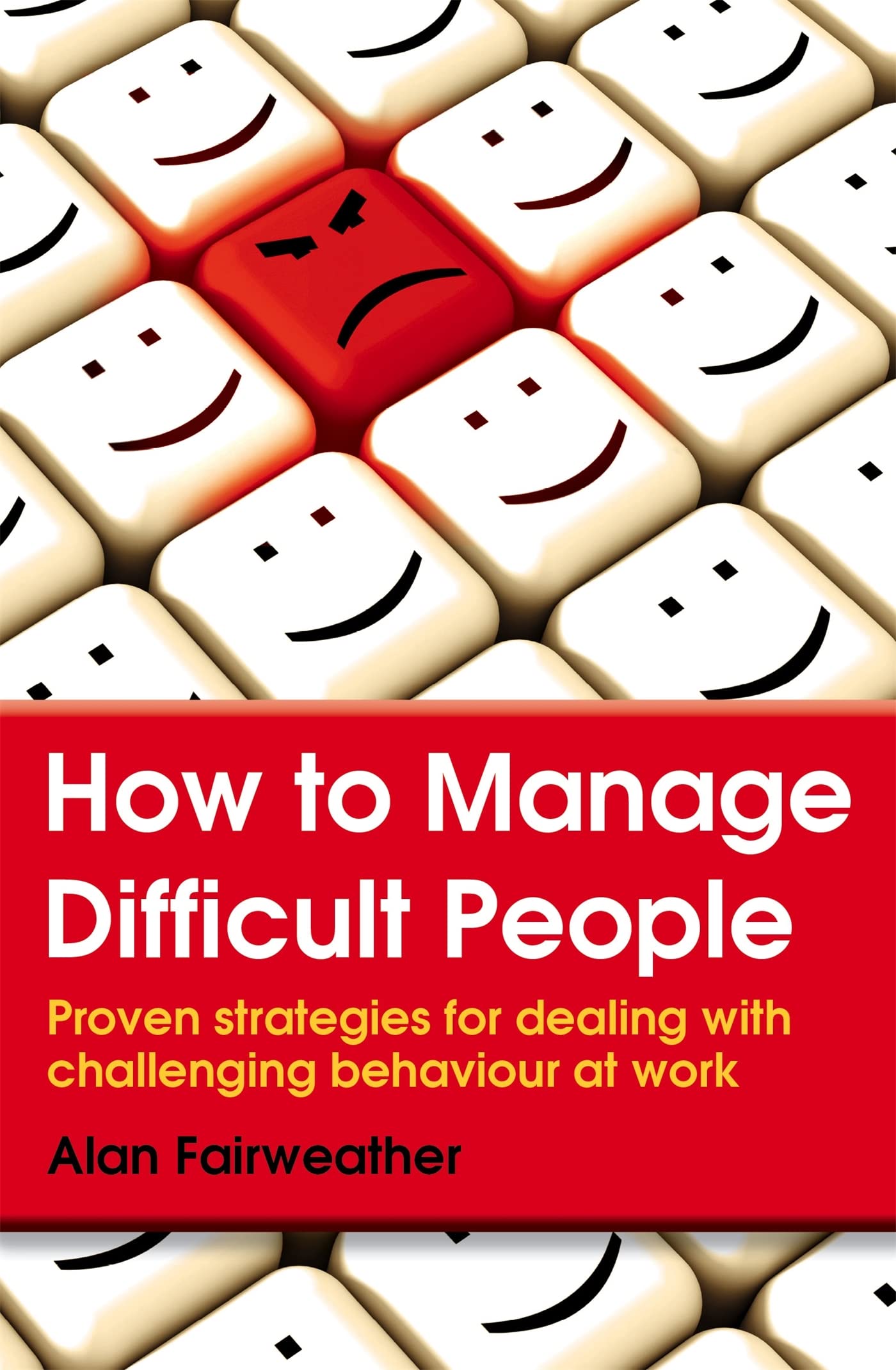 How to Manage Difficult People: Proven Strategies for Dealing with Challenging Behaviour at Work