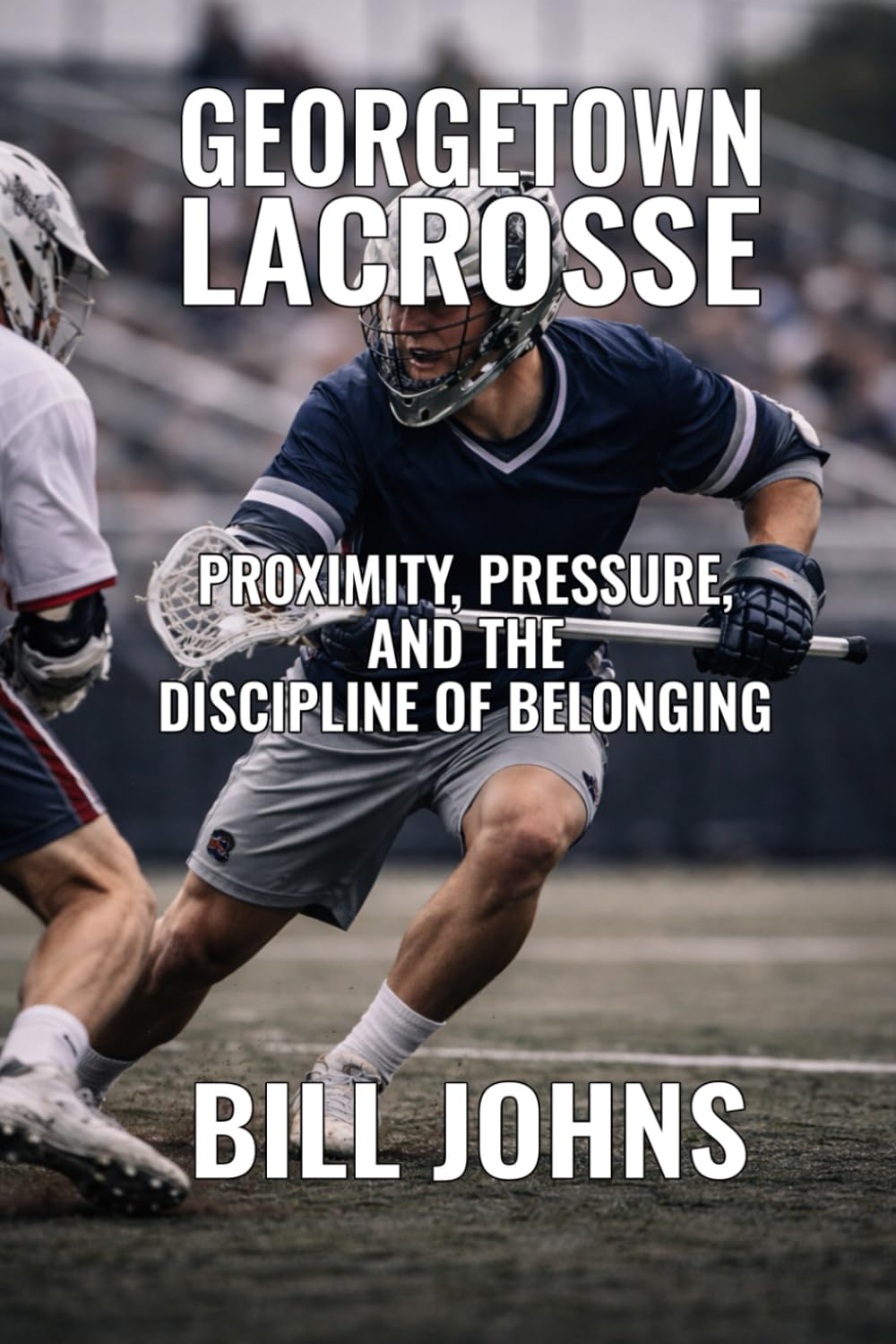 Georgetown Lacrosse: Proximity, Pressure, and the Discipline of Belonging (The Sacred Game)