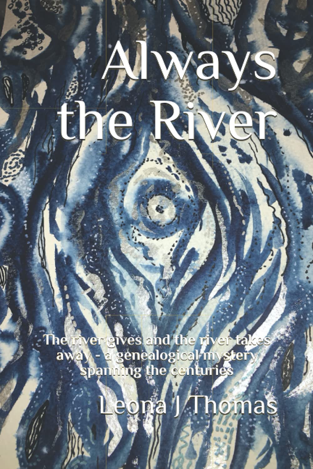 Always the River: The river gives and the river takes away - a genealogical mystery spanning the centuries