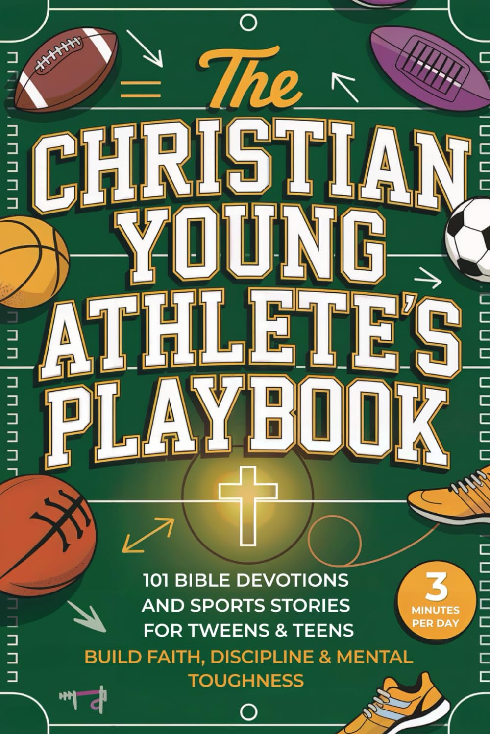 The Christian Young Athlete’s Playbook: 101 Bible Devotions and Sports Stories for Tweens & Teens. Build Faith, Discipline & Mental Toughness in Just 3 Minutes a Day