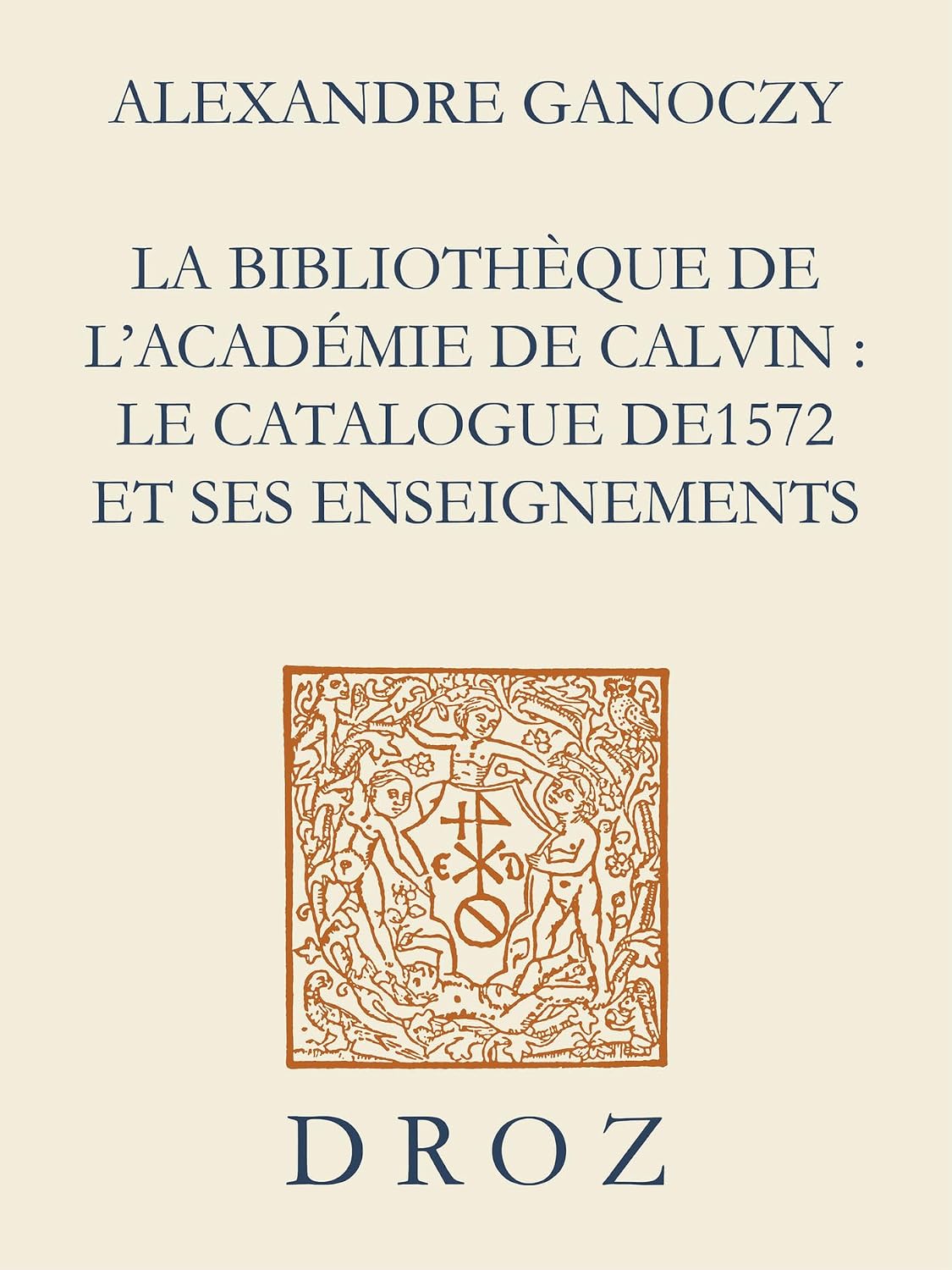 La Bibliothèque de l'Académie de Calvin : Le catalogue de 1572 et ses enseignements (Cahiers d'Humanisme et Renaissance) (French Edition)