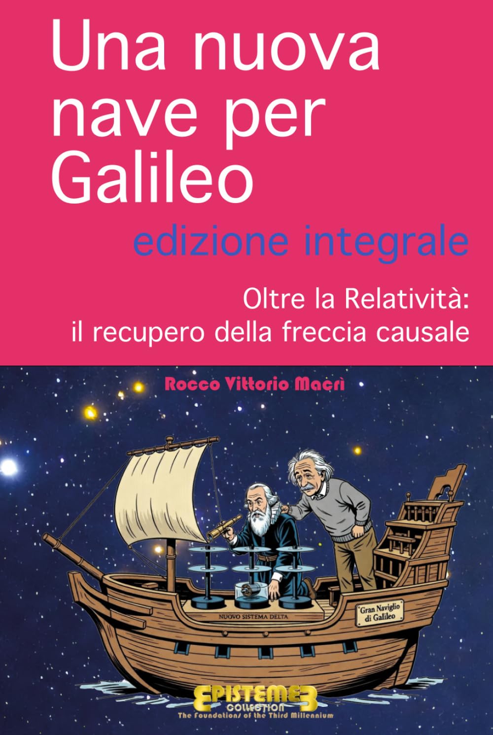 Una nuova nave per Galileo - edizione Integrale con copertina rigida: Oltre la Relatività: il recupero della freccia causale (Episteme3)
