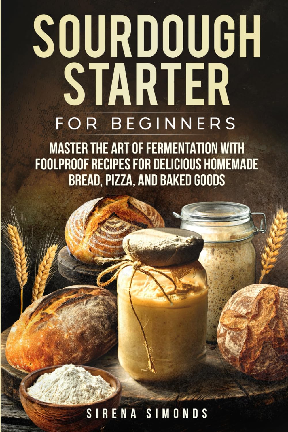Sourdough Starter for Beginners: Master the Art of Fermentation with Foolproof Recipes for Delicious Homemade Bread, Pizza, and Baked Goods (Baking) Paperback – 25 Aug. 2024