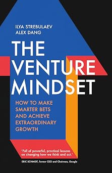 The Venture Mindset How to Make Smarter Bets and Achieve Extraordinary Growth