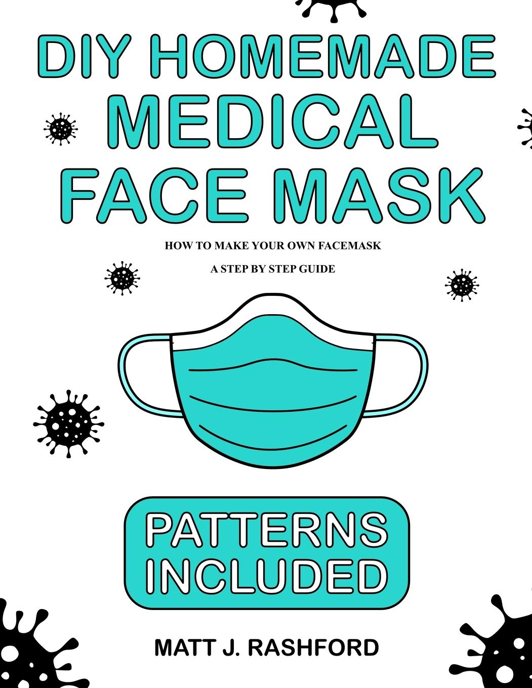 DIY HOMEMADE MEDICAL FACE MASK: HOW TO MAKE YOUR OWN FACE MASK - A STEP BY STEP GUIDE INCLUDING PATTERNS