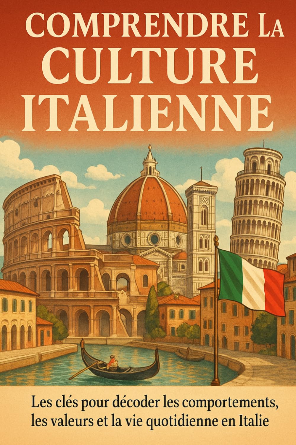 Comprendre la Culture Italienne: Les clés pour décoder les comportements, les valeurs et la vie quotidienne en Italie