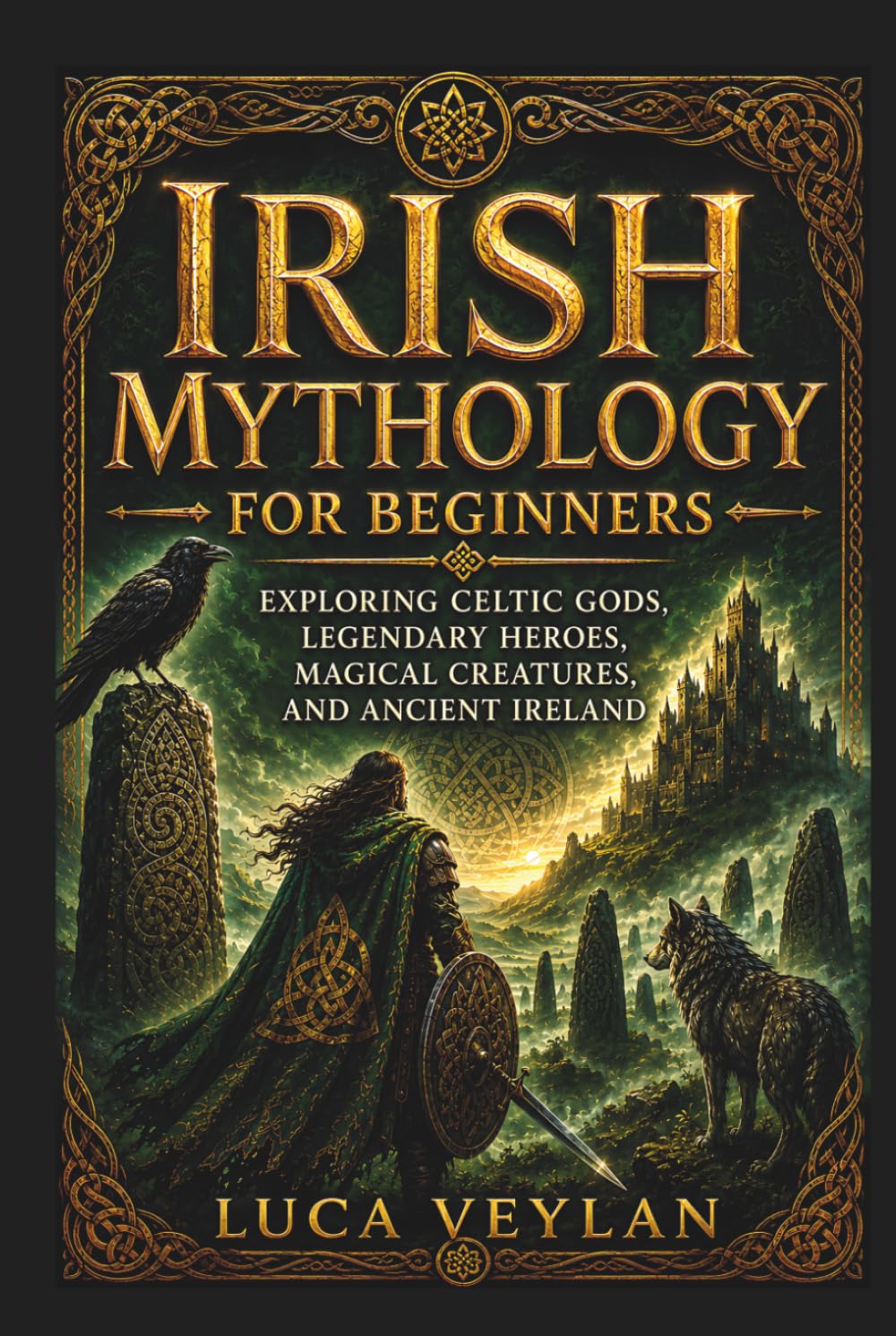 Irish Mythology for Beginners: Exploring Celtic Gods, Legendary Heroes, Magical Creatures, and Ancient Ireland