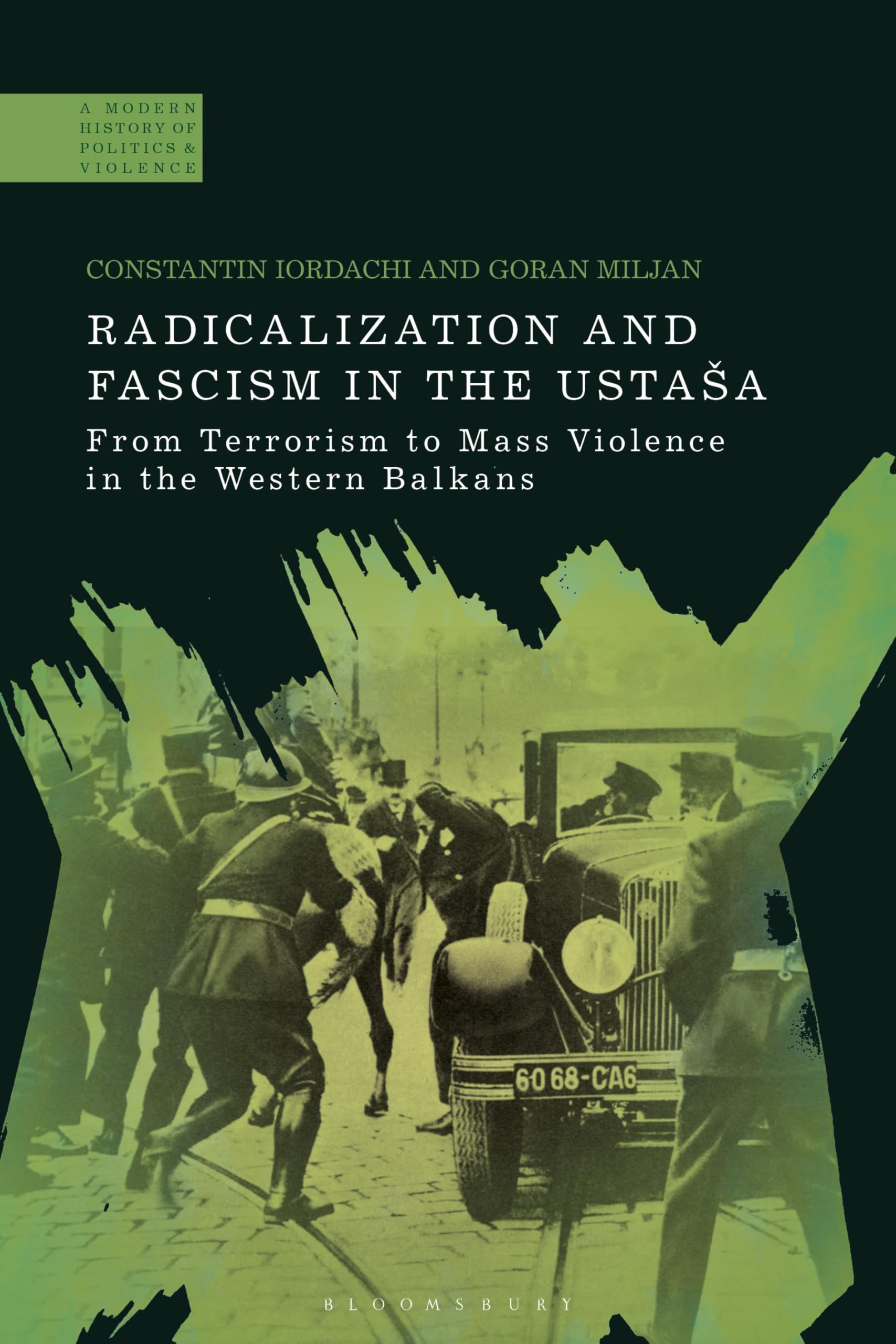 Radicalization and Fascism in the Ustaša: From Terrorism to Mass Violence in the Western Balkans (A Modern History of Politics and Violence)