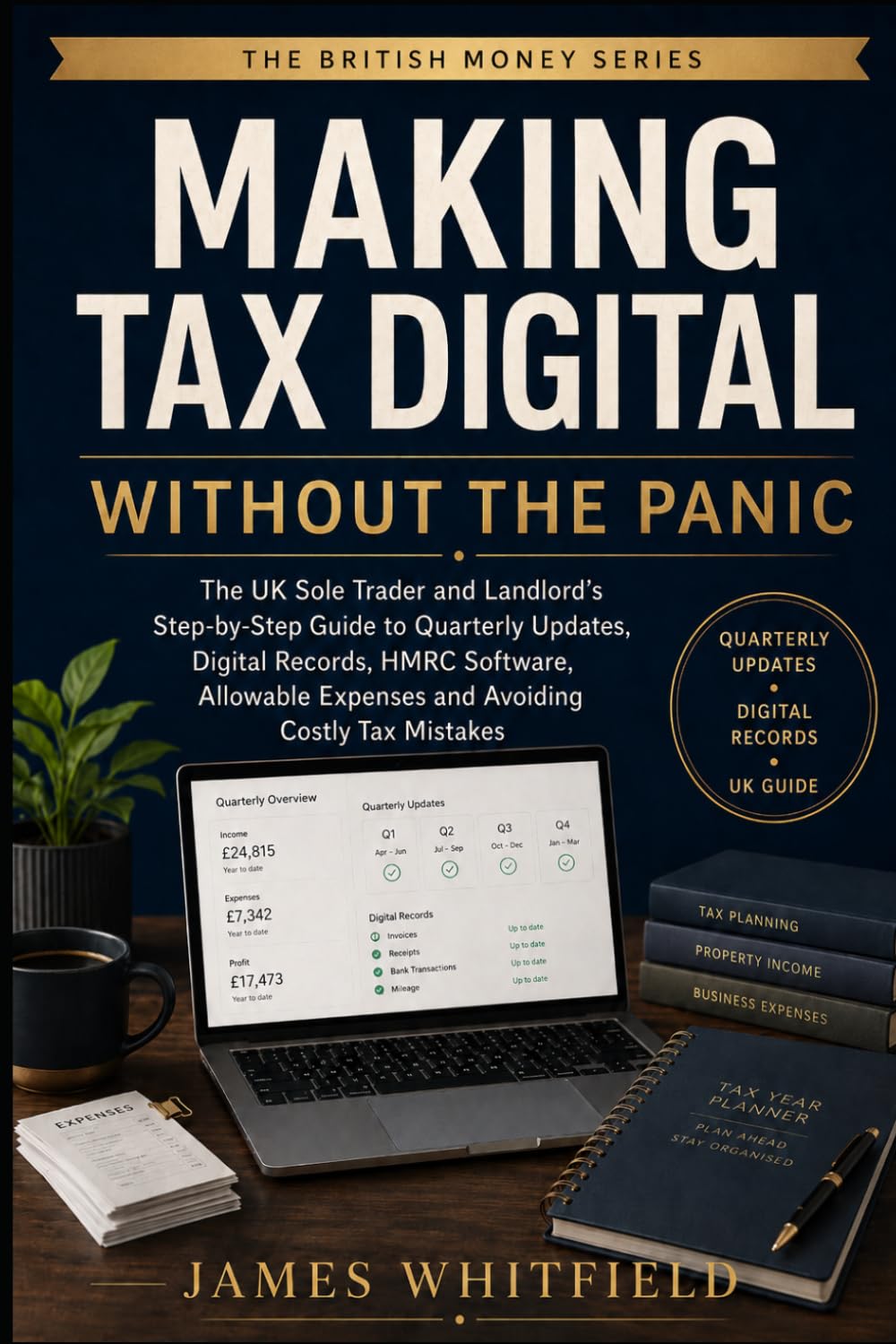 Making Tax Digital Without the Panic: The UK Sole Trader and Landlord’s Step-by-Step Guide to Quarterly Updates, Digital Records, HMRC Software, ... Tax Mistakes (The British Money Series)