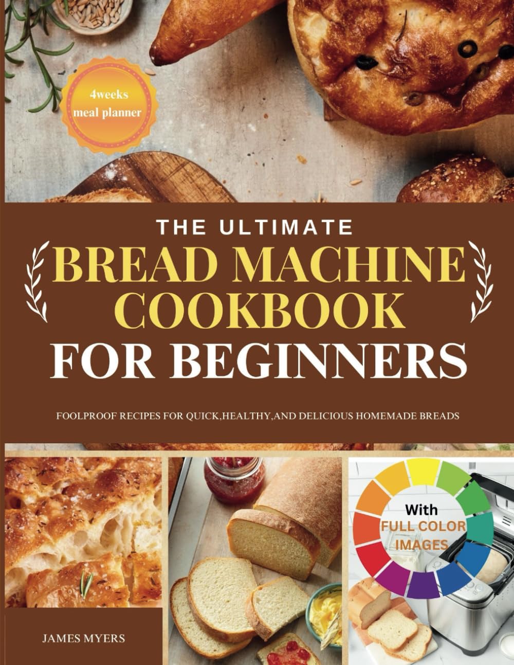 THE ULTIMATE BREAD MACHINE COOKBOOK FOR BEGINNER: Foolproof Recipes for Quick, Healthy, and Delicious Homemade Breads