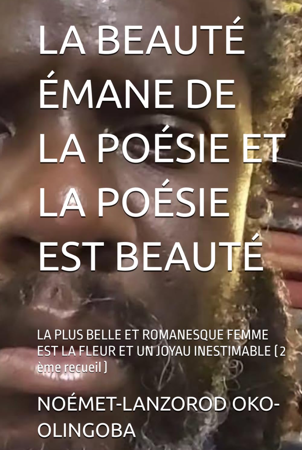 LA BEAUTÉ ÉMANE DE LA POÉSIE ET LA POÉSIE EST BEAUTÉ: LA PLUS BELLE ET ROMANESQUE FEMME EST LA FLEUR ET UN JOYAU INESTIMABLE ( 2 ème recueil )