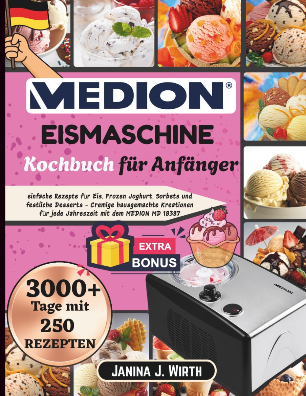 MEDION EISMASCHINE KOCHBUCH FÜR ANFÄNGER: Einfache Rezepte für Eis, Frozen Joghurt, Sorbets und festliche Desserts – Cremige hausgemachte Kreationen für jede Jahreszeit mit dem MEDION MD 18387