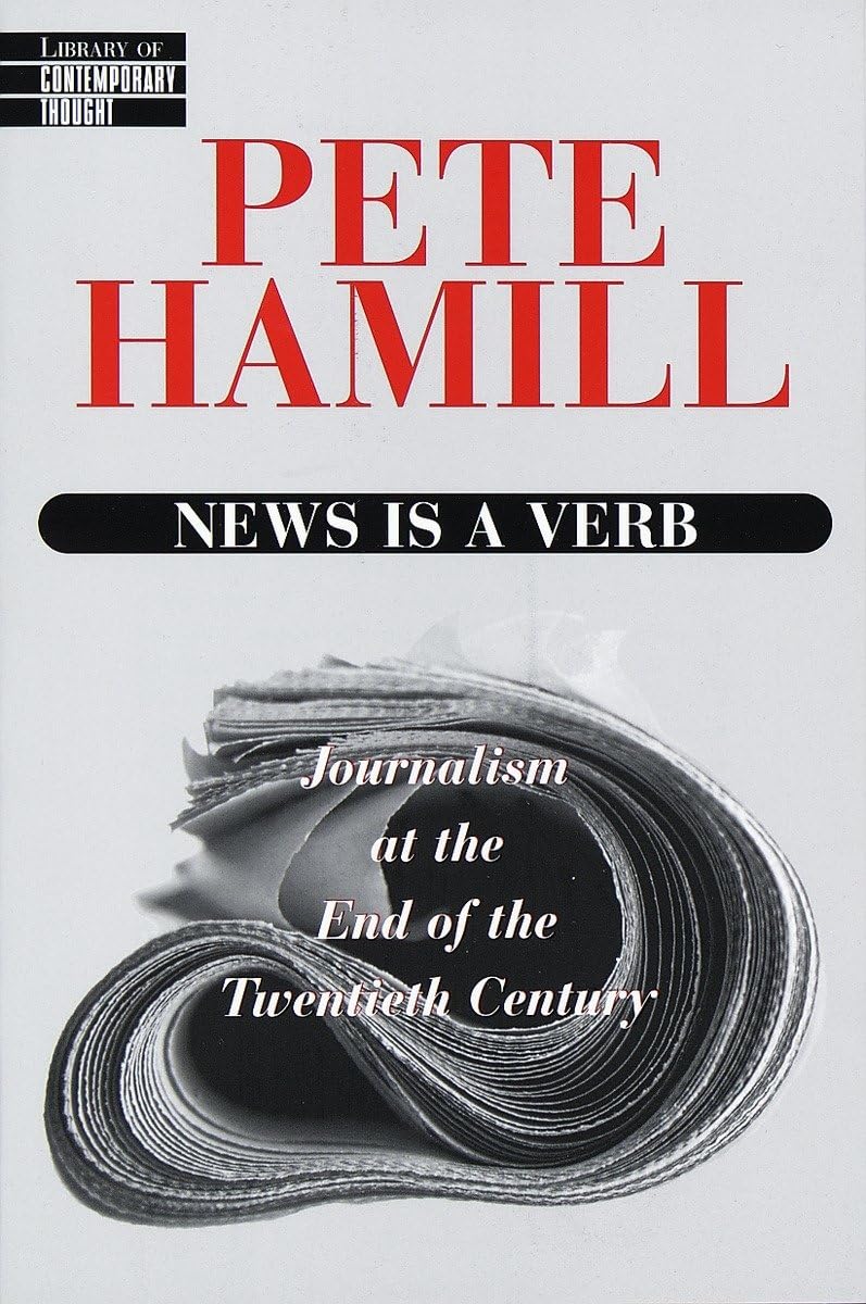 News Is a Verb: Journalism at the End of the Twentieth Century (Library of Contemporary Thought)