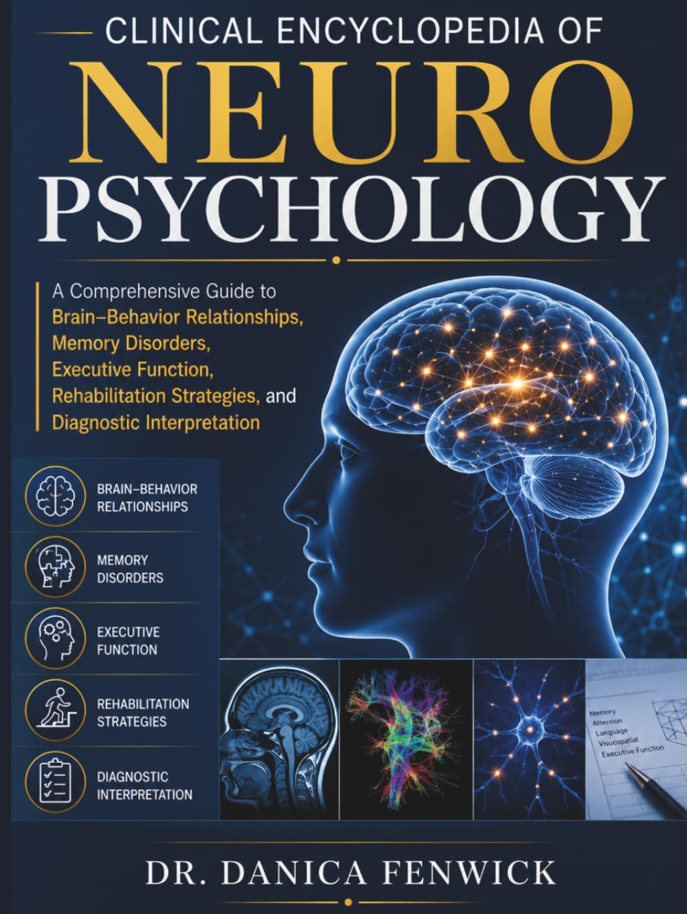 Clinical Encyclopedia of Neuropsychology: A Comprehensive Guide to Brain–Behavior Relationships, Memory Disorders, Executive Function, Rehabilitation Strategies, and Diagnostic Interpretation