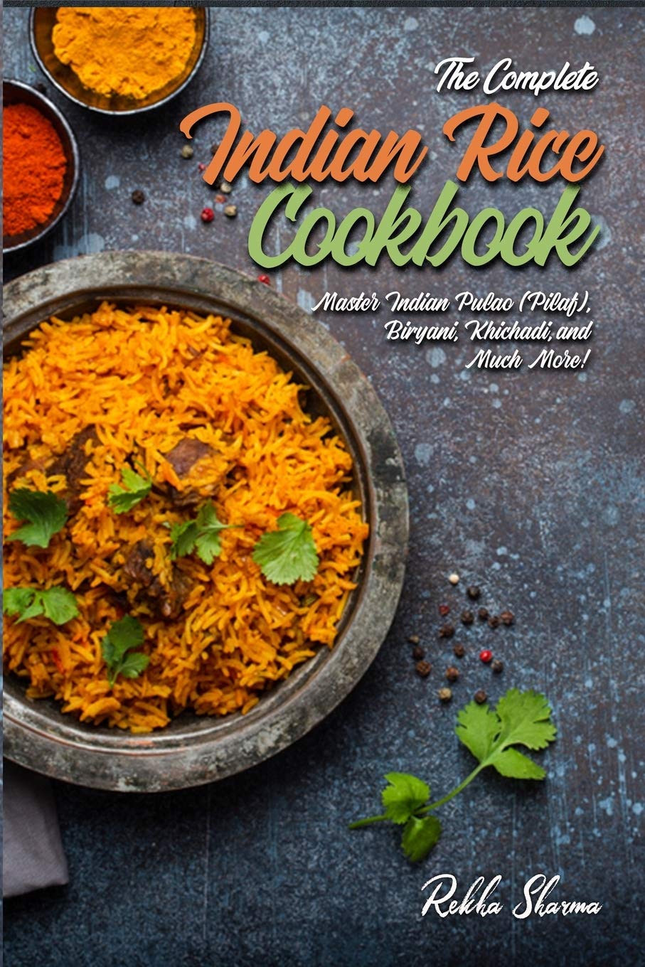 Independently Published The Complete Indian Rice Cookbook: Master Indian Pulao (Pilaf), Biryani, Khichadi, and Much More!