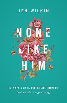 None Like Him 10 Ways God Is Different from Us and Why Thats a Good Thing