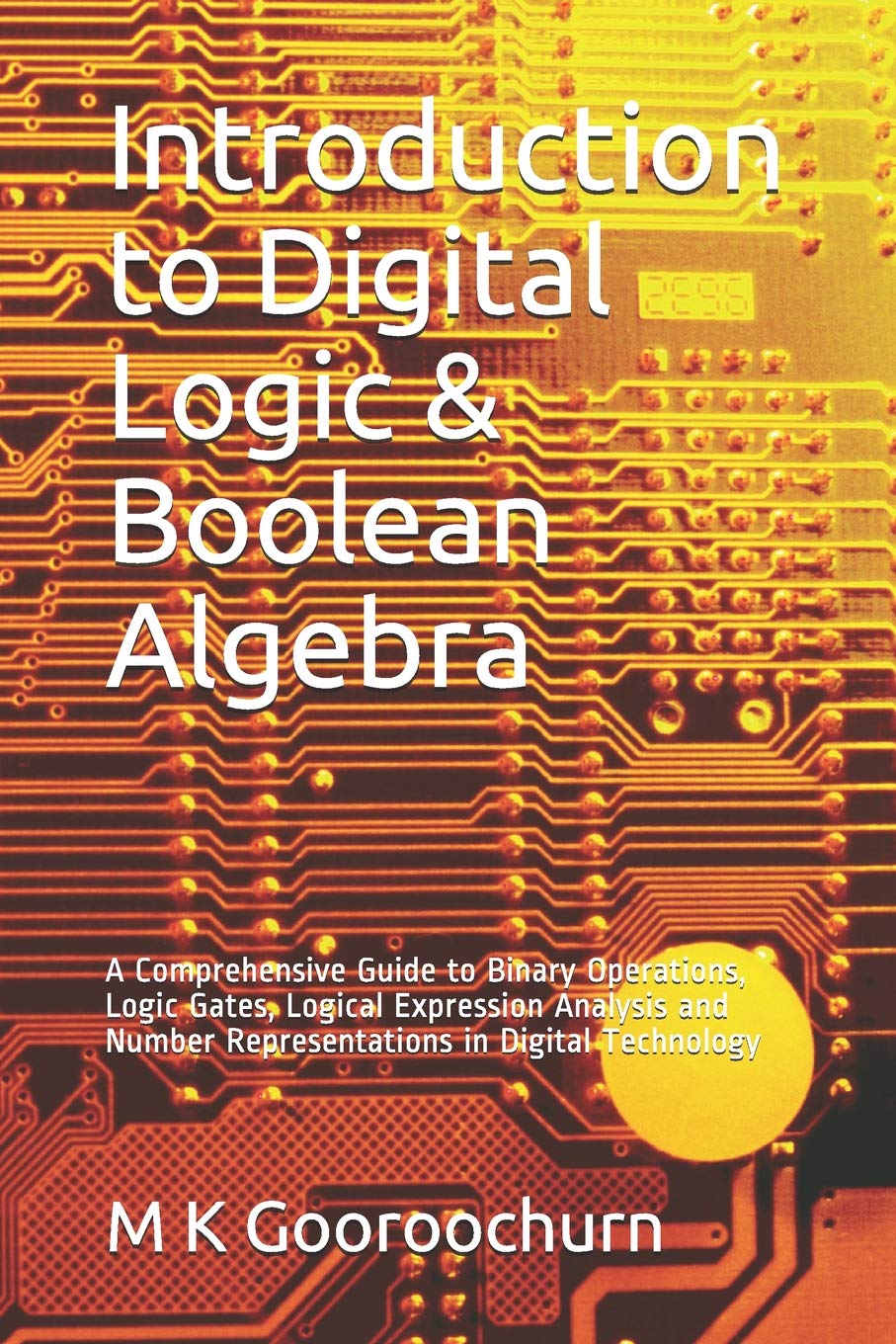 Introduction to Digital Logic & Boolean Algebra: A Comprehensive Guide to Binary Operations, Logic