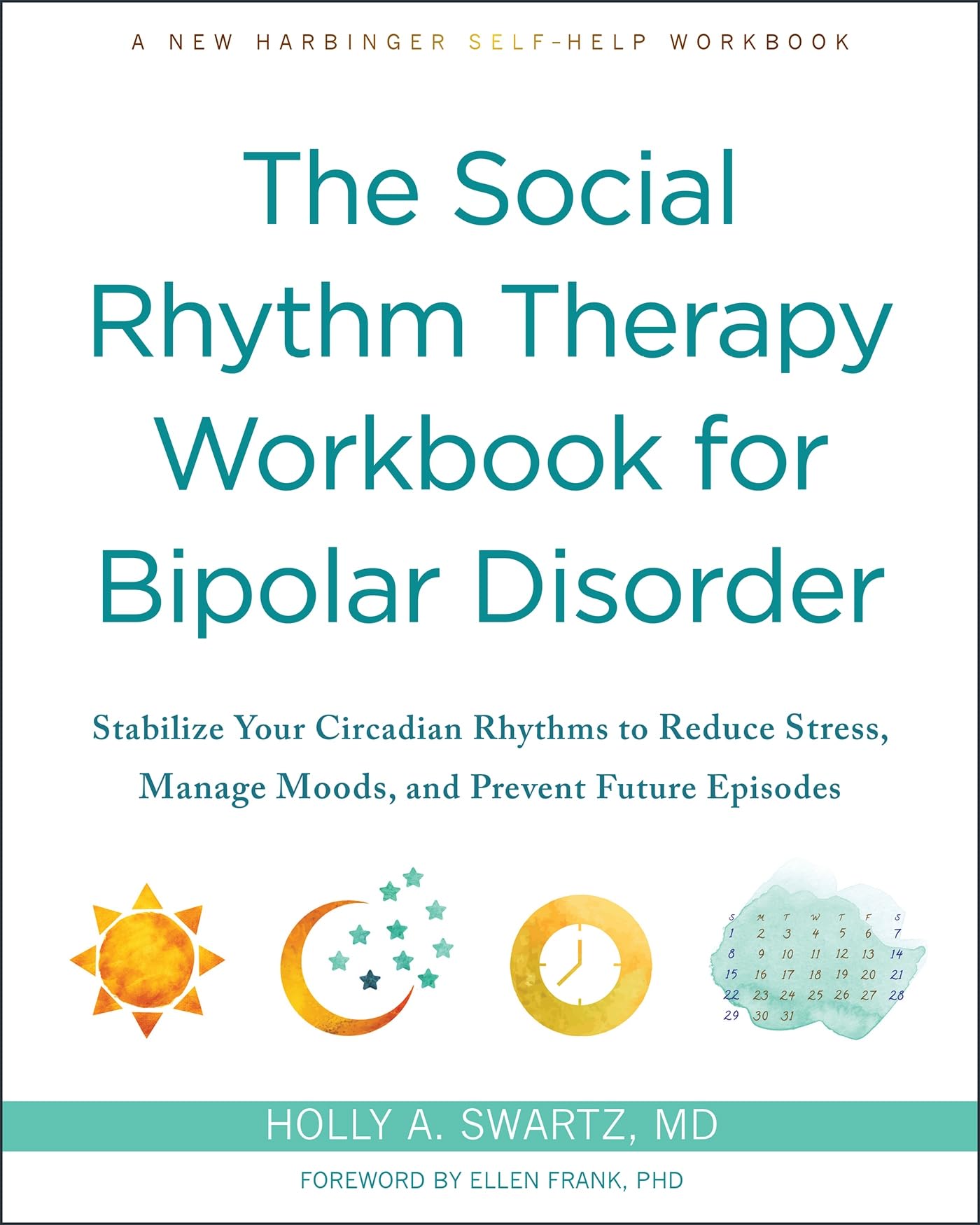 The Social Rhythm Therapy Workbook for Bipolar Disorder: Stabilize Your Circadian Rhythms to Reduce Stress, Manage Moods, and Prevent Future Episodes