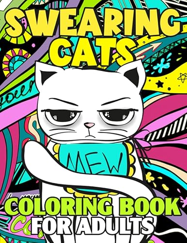 Swearing Cats Coloring Book For Adults: Cussing Animals Coloring Book For Adults With Funny Sarcastic Cat Meme Quotes, Swear Words and Kitten Illustrations To Make You Laugh And Relax