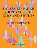 Advanced Paper Airplanes For Kids And Adults:: Extra Templates