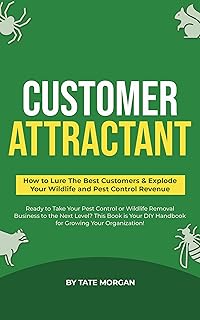 Customer Attractant: How to Lure The Best Customers & Explode Your Wildlife and Pest Control Revenue