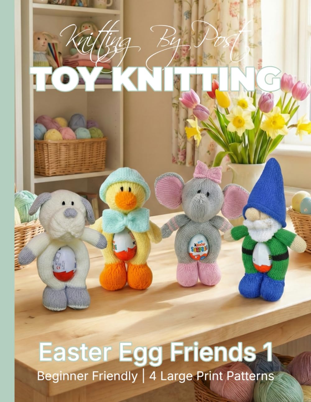Knitting by Post: Easter Egg Friends 1 Pattern Book – 4 Easy-to-Follow Large Print Toy Designs (LARGE PRINT Knitting by Post)