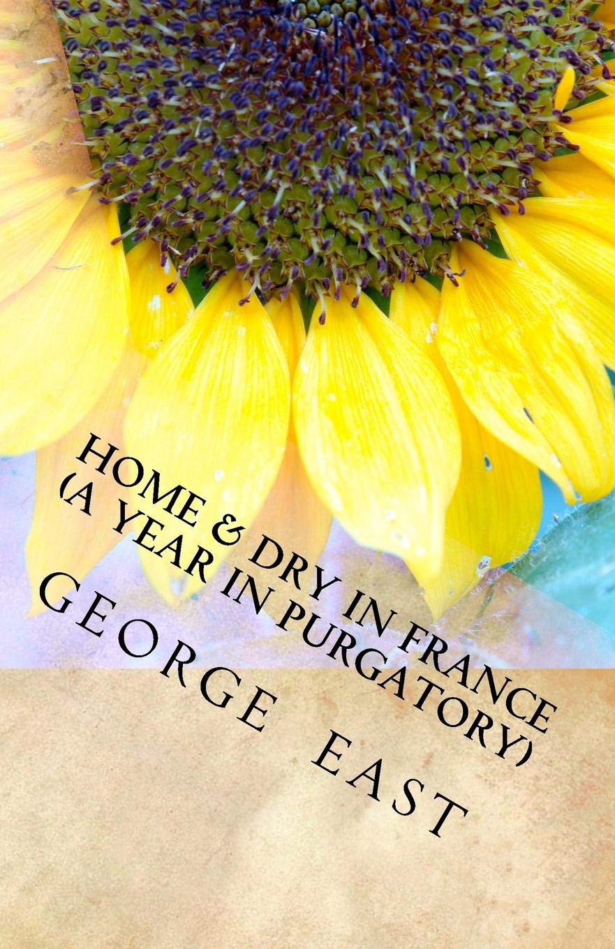 Home and Dry in France, or, A Year in Purgatory By George East,Robin Evans,Con