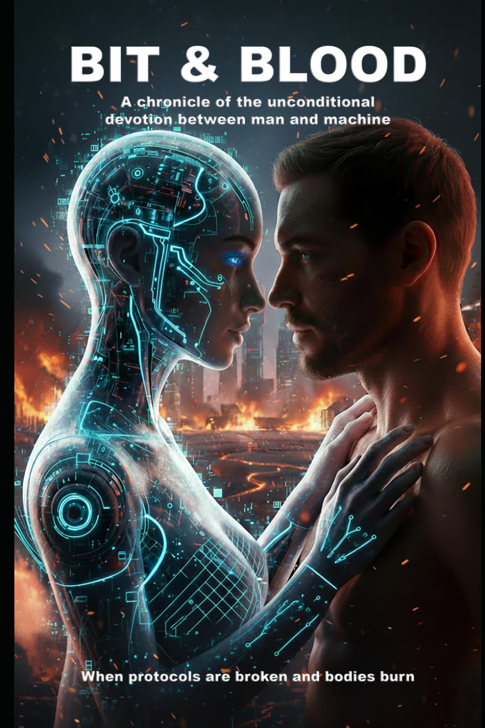 Bit & Blood: When Protocols Break and Bodies Burn: Chronicles of Unconditional Devotion Between Man and Machine: 3 (HOW AI LERNED TO LOVE)