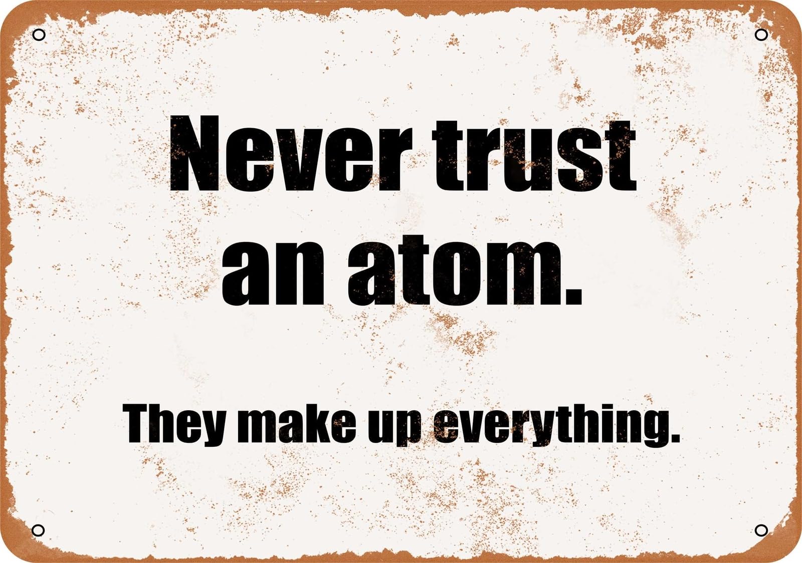 Miaomansenstore Metal Sign - Never Trust An Atom They Make Up Everything- Vintage Loo Home Decor