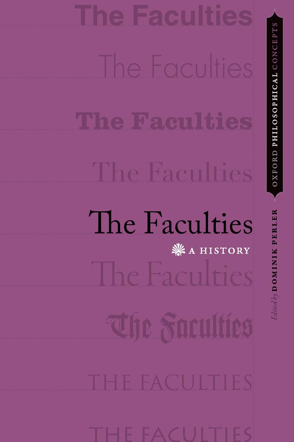 The Faculties: A History (Oxford Philosophical Concepts)