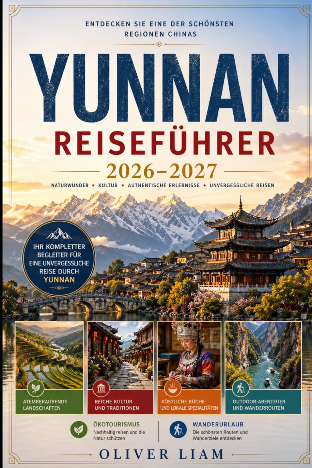 YUNNAN REISEFÜHRER 2026–2027: Entdecken Sie Kunming, Dali, Lijiang, Shangri-La, die Tiger-Springschlucht, die Yuanyang-Reisterrassen, Xishuangbanna ... mit praktischen Tipps für Erstreisen